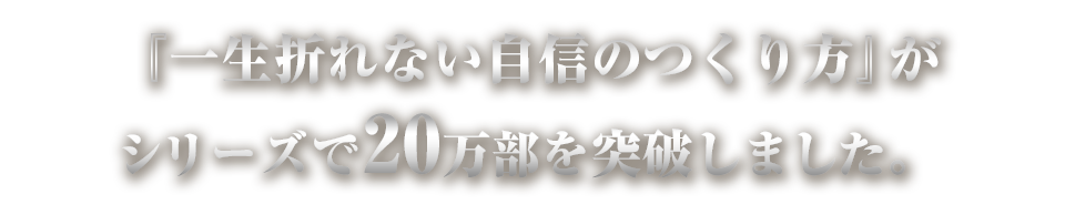 『一生折れない自信のつくり方』がシリーズで20万部を突破しました。